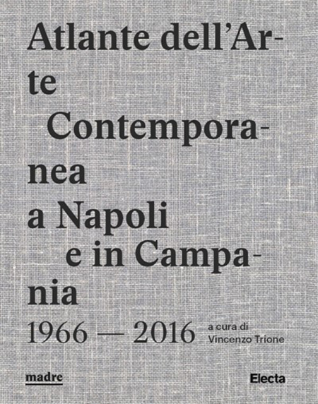 Atlante dell'Arte Contemporanea a Napoli e in Campania 1966-2016 a cura di Vincenzo Trione (Electa 2017)
