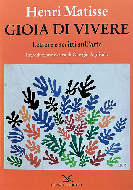 Henri Matisse, Gioia di vivere - Lettere e scritti sull'Arte, Introduzione e cura di Giorgio Agnisola